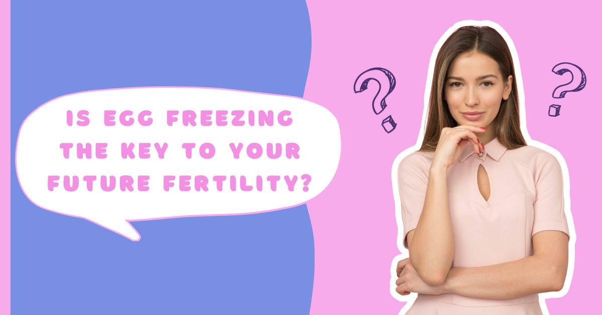 Exploring the Benefits of Egg Freezing How Does Egg Freezing Work