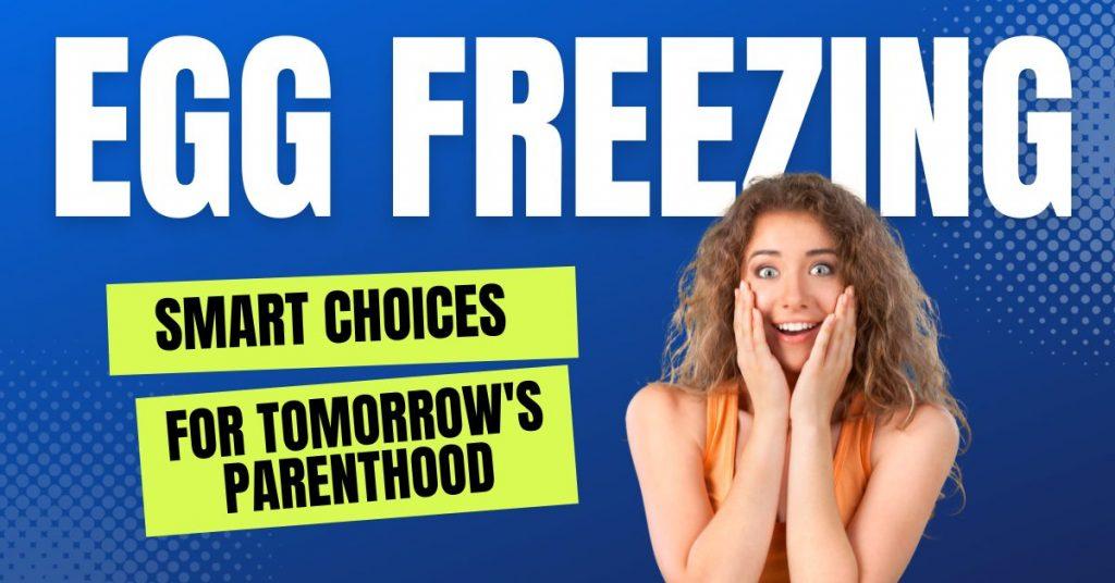Egg Freezing: Preserving Fertility for Future Parenthood | IVF India